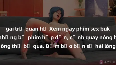gái trẻ quan hệ Xem ngay phim sex bukkake hàng đầu với những bộ phim hấp dẫn, cảnh quay nóng bỏng không thể bỏ qua. Đảm bảo bạn sẽ hài lòng với trải nghiệm mới lạ này!