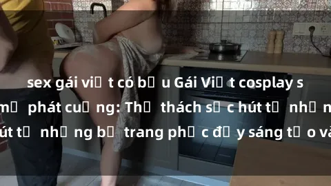 sex gái việt có bầu Gái Việt cosplay sexy khiến fan hâm mộ phát cuồng: Thử thách sức hút từ những bộ trang phục đầy sáng tạo và quyến rũ!