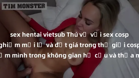 sex hentai vietsub Thú vị với sex cosplay anime: Trải nghiệm mới lạ và đắt giá trong thế giới cosplay! Đắm mình trong không gian hư cấu và thỏa mãn niềm đam mê của bạn!