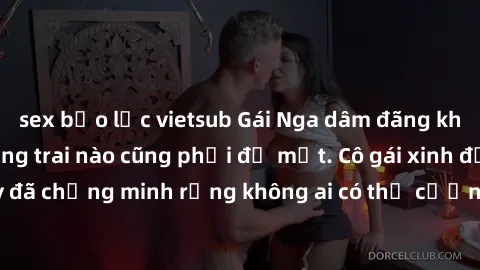 sex bạo lực vietsub Gái Nga dâm đãng khiến tim bất cứ chàng trai nào cũng phải đỏ mặt. Cô gái xinh đẹp này đã chứng minh rằng không ai có thể cưỡng lại khi cô làm tình đắm say.