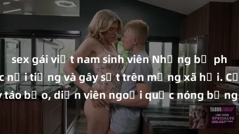 sex gái việt nam sinh viên Những bộ phim sex ngoại quốc nổi tiếng và gây sốt trên mạng xã hội. Cảnh quay táo bạo, diễn viên ngoại quốc nóng bỏng trong các tác phẩm đỉnh cao.