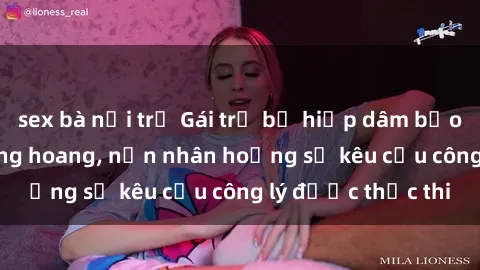 sex bà nội trợ Gái trẻ bị hiếp dâm bạo lực trong khu rừng hoang, nạn nhân hoảng sợ kêu cầu công lý được thực thi