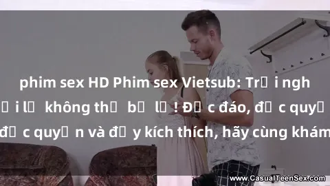 phim sex HD Phim sex Vietsub: Trải nghiệm hấp dẫn và mới lạ không thể bỏ lỡ! Độc đáo, độc quyền và đầy kích thích, hãy cùng khám phá ngay!