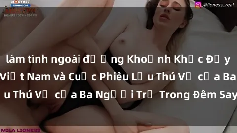 làm tình ngoài đường Khoảnh Khắc Đầy Kịch Tính: Sex  Việt Nam và Cuộc Phiêu Lưu Thú Vị của Ba Người Trẻ Trong Đêm Say Đắm