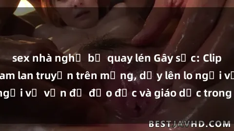 sex nhà nghỉ bị quay lén Gây sốc: Clip sex mẹ con Việt Nam lan truyền trên mạng, dấy lên lo ngại về vấn đề đạo đức và giáo dục trong xã hội hiện nay.