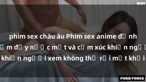 phim sex châu âu Phim sex anime đỉnh cao: Những tác phẩm đầy nước mắt và cảm xúc khiến người xem không thể rời mắt khỏi màn hình